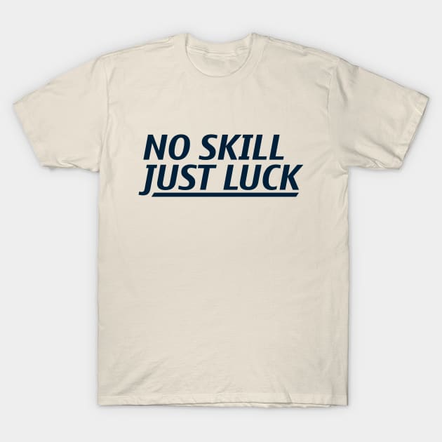 No Skill Just Luck T-Shirt by wakeupharrison